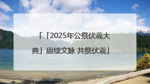 「2025年公祭伏羲大典」赓续文脉 共祭伏羲