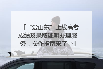 “爱山东”上线高考成绩及录取证明办理服务，操作指南来了→