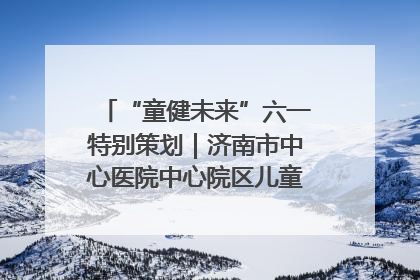 “童健未来”六一特别策划｜济南市中心医院中心院区儿童呼吸病房六一特别活动温暖举行