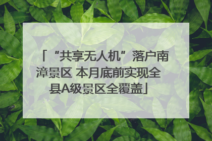 “共享无人机”落户南漳景区 本月底前实现全县A级景区全覆盖