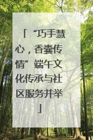 “巧手慧心，香囊传情”端午文化传承与社区服务并举