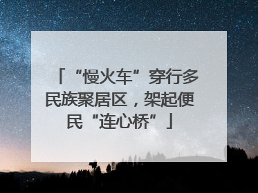 “慢火车”穿行多民族聚居区，架起便民“连心桥”