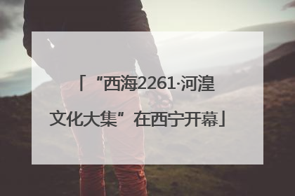 “西海2261·河湟文化大集”在西宁开幕