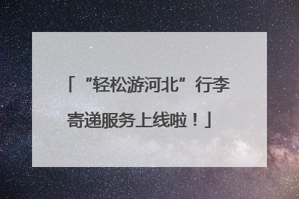 “轻松游河北”行李寄递服务上线啦！