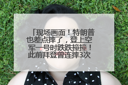 现场画面！特朗普也差点摔了，登上空军一号时跌跌撞撞！此前拜登曾连摔3次，被特朗普嘲讽