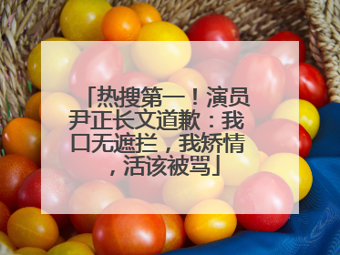 热搜第一！演员尹正长文道歉：我口无遮拦，我矫情，活该被骂