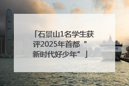 石景山1名学生获评2025年首都“新时代好少年”