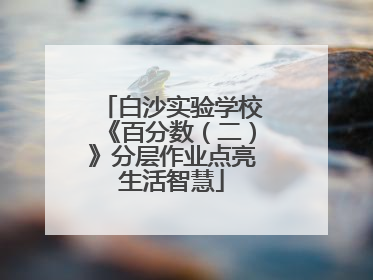 白沙实验学校《百分数（二）》分层作业点亮生活智慧