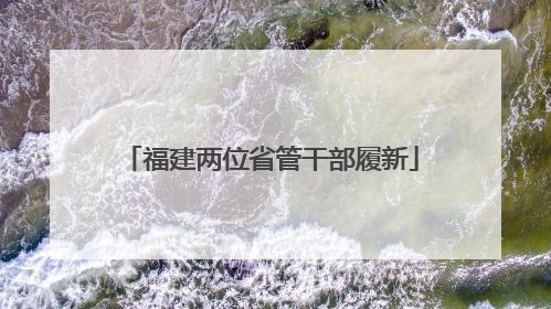 福建两位省管干部履新
