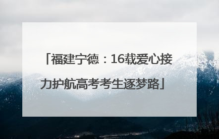 福建宁德：16载爱心接力护航高考考生逐梦路