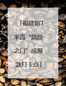 福建馆7米高“简牍之门”成爆款打卡点