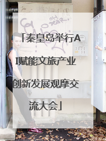秦皇岛举行AI赋能文旅产业创新发展观摩交流大会