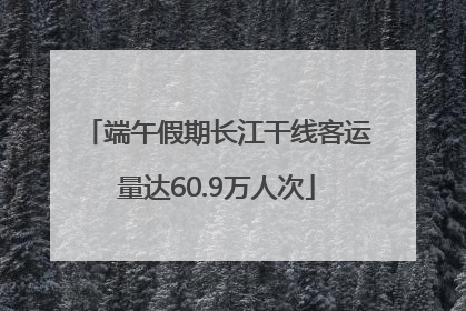 端午假期长江干线客运量达60.9万人次