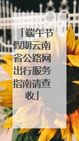 端午节假期云南省公路网出行服务指南请查收
