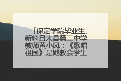 保定学院毕业生、新疆且末县第二中学教师黄小凤：《歌唱祖国》是她教会学生的第一首歌