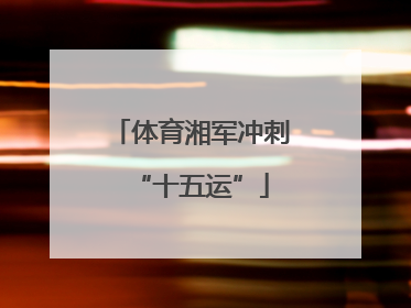 体育湘军冲刺“十五运”