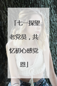 七一探望老党员，共忆初心感党恩