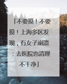 不要摸！不要摸！上海多区发现，有女子崩溃：去医院也清理不干净