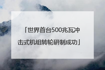世界首台500兆瓦冲击式机组转轮研制成功