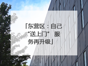 东营区：自己“送上门” 服务再升级