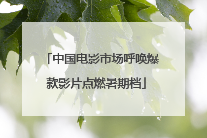 中国电影市场呼唤爆款影片点燃暑期档