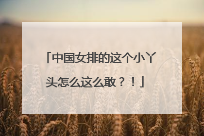 中国女排的这个小丫头怎么这么敢？！