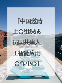 中国邀请上合组织成员国共建人工智能应用合作中心