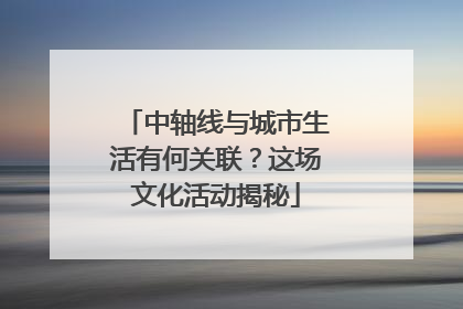中轴线与城市生活有何关联？这场文化活动揭秘