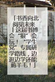书香向北 阅见未来丨这届书博会“狠”会玩！“学生党”专属研学路线，边逛边学还能薅羊毛！