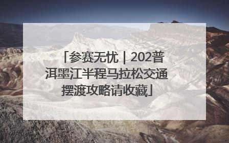 参赛无忧｜202普洱墨江半程马拉松交通摆渡攻略请收藏