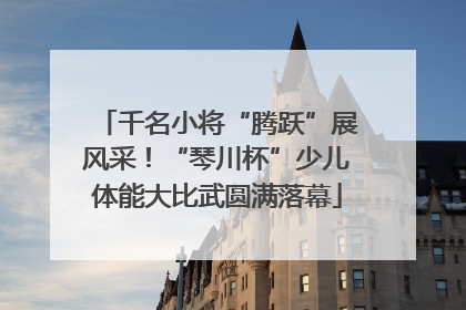 千名小将“腾跃”展风采！“琴川杯”少儿体能大比武圆满落幕