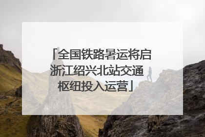 全国铁路暑运将启 浙江绍兴北站交通枢纽投入运营
