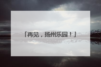 再见，扬州乐园！