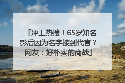 冲上热搜！65岁知名影后因为名字接到代言？网友：好朴实的商战