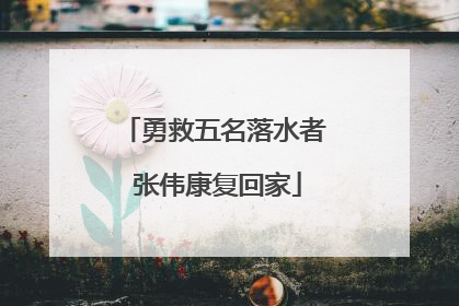 勇救五名落水者 张伟康复回家