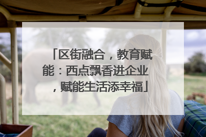 区街融合，教育赋能：西点飘香进企业，赋能生活添幸福