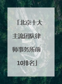北京十大主流团队律师事务所前10排名
