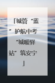 城管“蓝”护航中考 “城暖驿站”筑安宁