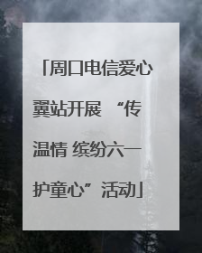 周口电信爱心翼站开展 “传温情 缤纷六一护童心”活动