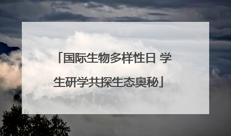 国际生物多样性日 学生研学共探生态奥秘