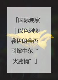 国际观察｜以色列突袭伊朗会否引爆中东“火药桶”