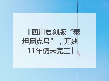 四川复刻版“泰坦尼克号”，开建11年仍未完工
