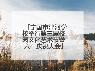 宁国市津河学校举行第三届校园文化艺术节暨六一庆祝大会