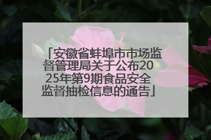 安徽省蚌埠市市场监督管理局关于公布2025年第9期食品安全监督抽检信息的通告
