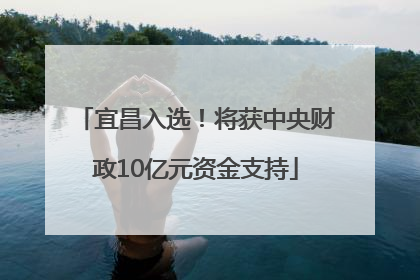 宜昌入选！将获中央财政10亿元资金支持
