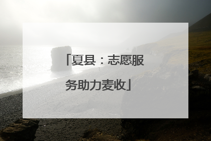 夏县：志愿服务助力麦收