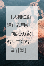 大栅栏街道正式启动“暖心万家行”三年行动计划