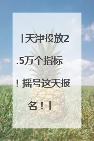天津投放2.5万个指标！摇号这天报名！
