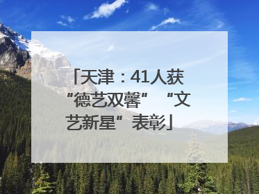 天津：41人获“德艺双馨”“文艺新星”表彰