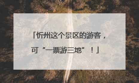 忻州这个景区的游客，可“一票游三地”！